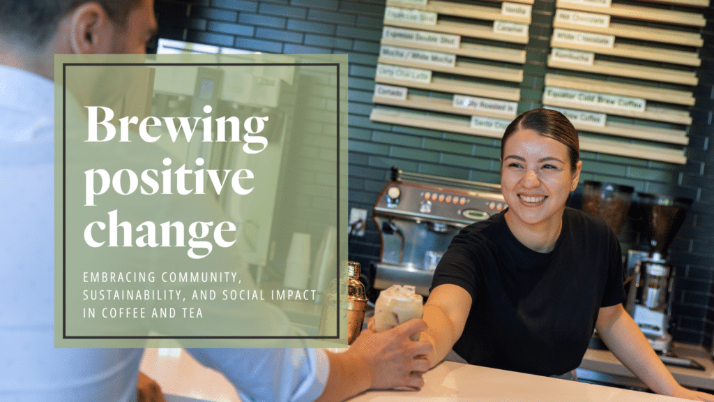 Brewing positive change: Embracing community, sustainability, and social impact in coffee and tea